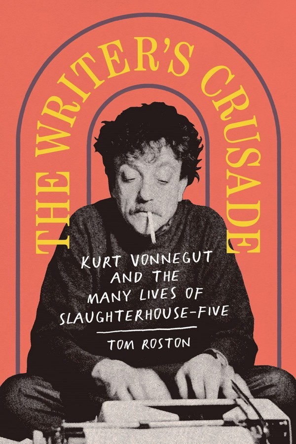 Tom Roston - 'The Writer's Crusade, Kurt Vonnegut and the Many Lives of Slaughterhouse-Five'